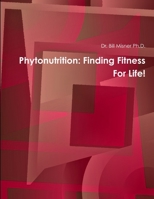 Phytonutrition: Finding Fitness for Life! - 2nd Edition 1304866335 Book Cover