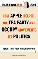 Tales from 2040 #001: How Apple Helped the Tea Party and Occupy Movements Fix Politics 1940100135 Book Cover