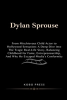 Dylan Sprouse: From Mischievous Child Actor to Hollywood Sensation: A Deep Dive into The Tragic Real-Life Story, Balancing Childhood for Fame, ... Biographies of Extraordinary Souls) B0CT5LDMFQ Book Cover