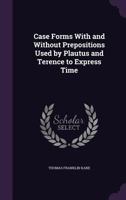 Case Forms with and Without Prepositions Used by Plautus and Terence to Express Time 1356864791 Book Cover