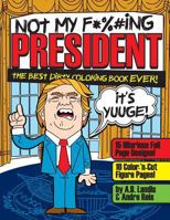 Not My F*cking President: Trump Adult Coloring Book 1542655889 Book Cover