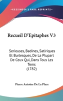 Recueil D'Epitaphes V3: Serieuses, Badines, Satiriques Et Burlesques, De La Plupart De Ceux Qui, Dans Tous Les Tems (1782) 1166330915 Book Cover