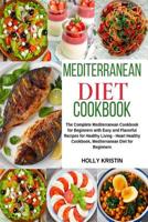 Mediterranean Diet Cookbook: The Complete Mediterranean Cookbook for Beginners with Easy and Flavorful Recipes for Healthy Living - Heart Healthy Cookbook, Mediterranean Diet for Beginners 179823548X Book Cover