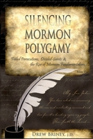 Silencing Mormon Polygamy: Failed Persecutions, Divided Saints & the Rise of Mormon Fundamentalism 1537063928 Book Cover