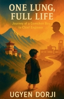 One Lung, Full Life: journey of Gomchen Boy to a Chief Engineer B0G4F67XQ5 Book Cover