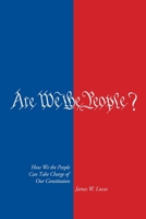 Are We The People?: How We the People Can Take Charge of Our Constitution 1478155396 Book Cover