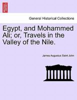 Egypt, and Mohammed Ali; or, Travels in the Valley of the Nile. Vol. I 1241506574 Book Cover