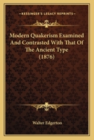 Modern Quakerism Examined and Contrasted with That of the Ancient Type 1120007348 Book Cover