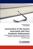 Examination of the Factors Associated with Poor Academic Achievement: An Examination of the Factors Associated with Poor Academic Achievement of Adolescents in the Trinidad Context 3838346025 Book Cover