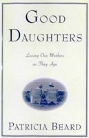 Good Daughters: Loving Our Mothers as They Age 0446675512 Book Cover