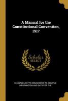 A Manual for the Constitutional Convention, 1917 1103510398 Book Cover