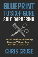Blueprint to Six-Figure Solo Barbering: Build a Profitable Barbering Business on Your Own Terms B0FG2F6VX8 Book Cover