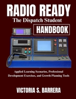 Radio Ready: The Dispatch Student Handbook: Applied Learning Scenarios, Professional Development Exercises, and Growth Planning Tools B0FJF8STXS Book Cover