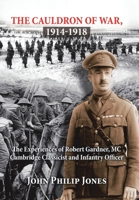 THE CAULDRON OF WAR, 1914-1918: The Experiences of Robert Gardner, MC Cambridge Classicist and Infantry Officer 1796046760 Book Cover