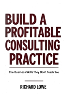 Build a Profitable Consulting Practice 1972810189 Book Cover