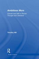 Ambitiosa Mors: Suicide and the Self in Roman Thought and Literature 0415891183 Book Cover