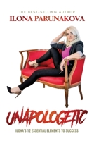 Unapologetic: Ilona's 12 Essential Elements to Success 1637922167 Book Cover