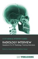 Radiology Interview: The Definitive Guide With Over 500 Interview Questions For ST Radiology Training Interviews 0995662614 Book Cover