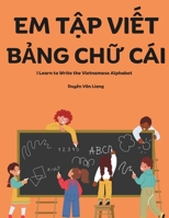 Em T?p Vi?t B?ng Ch? Cái: A book for kids to practice writing the Vietnamese alphabet by tracing the letters. Perfect for those that want to learn ... creativity to color and draw on each page. B0CNKKNZKP Book Cover
