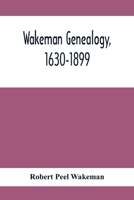 Wakeman Genealogy, 1630-1899: Being a History of the Descendants of Samuel Wakeman, of Hartford, Conn., and of John Wakeman, Treasurer of New Haven Colony, With a few Collaterals Included 101551863X Book Cover