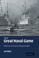 The Great Naval Game: Britain and Germany in the Age of Empire 0521114616 Book Cover