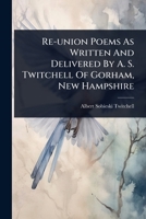 Re-union Poems As Written And Delivered By A. S. Twitchell Of Gorham, New Hampshire 1024921875 Book Cover