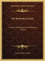 Die Romische Censur: In Ihrem Verhaltniss Zur Verfassung (1842) 1161120580 Book Cover