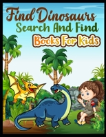 Find Dinosaurs Search and Find Books for Kids: Dinosaur coloring book for boys, girls, and kids who love dinosaurs. 1712374982 Book Cover