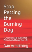 Stop Petting the Burning Dog: 7 Uncomfortable Truths That Will Actually Change Your Life B0F4KZH7WM Book Cover