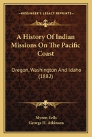 A History of Indian Missions on the Pacific Coast: Oregon, Washington and Idaho 1178788210 Book Cover