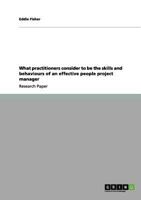 What Practitioners Consider to Be the Skills and Behaviours of an Effective People Project Manager 3656086222 Book Cover