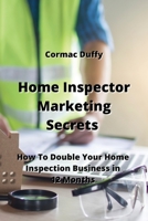Home Inspector Marketing Secrets: How To Double Your Home Inspection Business in 12 Months 9982242938 Book Cover