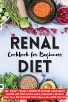 Renal Diet Cookbook for Beginners: 300+ Kidney-Friendly Recipes to Recover Your Kidney Failure and Start Living Again, Including a 28-Days Meal Plan to Organize Your Meals and Avoid Dialysis. 1802230106 Book Cover