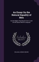 An Essay on the Natural Equality of Men: On the Rights That Result from It, and on the Duties Which It Imposes 1357398077 Book Cover