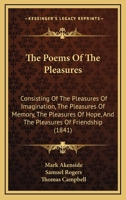 The Poems Of The Pleasures: Consisting Of The Pleasures Of Imagination, The Pleasures Of Memory, The Pleasures Of Hope, And The Pleasures Of Friendship (1841) 1142086143 Book Cover
