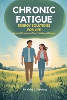 CHRONIC FATIGUE ENERGY SOLUTIONS FOR LIFE: Practical Strategies to Boost Vitality and Balance B0FGY7VZZF Book Cover