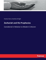 Zechariah and His Prophecies Considered in Relation to Modern Criticism; With a Critical and Grammatical Commentary and New Translation 1344661203 Book Cover