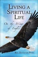 Living a Spiritual Life: On the Wings of Eagles 1424143020 Book Cover