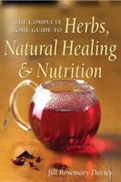 The Complete Home Guide to Herbs, Natural Healing, and Nutrition 1580911455 Book Cover