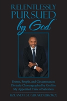 Relentlessly Pursued by God: Events, People, and Circumstances Divinely Choreographed by God for My Appointed Time of Salvation 1664205632 Book Cover