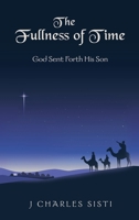 The Fullness of Time: God Sent Forth His Son 166428513X Book Cover