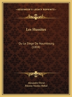 Les Hussites: Ou Le Siege De Naumbourg (1804) 1160173206 Book Cover