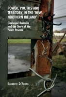 Power, Politics and Territory in the 'New Northern Ireland': Girdwood Barracks and the Story of the Peace Process 1837644675 Book Cover