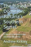 The Buried Dominion: Tartaria’s Southern Secret: A Tale of Lost History and Southern Mysteries (Flat Earth Unveiled Series) B0F3X4WWF2 Book Cover