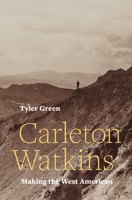 Carleton Watkins: Making the West American 0520287983 Book Cover