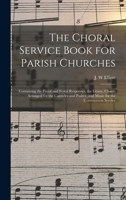 The Choral Service Book for Parish Churches: Containing the Ferial and Festal Responses, the Litany, Chants Arranged for the Canticles and Psalter, and Music for the Communion Service 1013750195 Book Cover