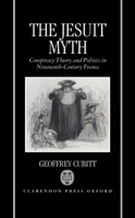 The Jesuit Myth: Conspiracy Theory and Politics in Nineteenth-Century France 0198228686 Book Cover