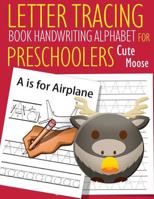 Letter Tracing Book Handwriting Alphabet for Preschoolers Cute Moose: Letter Tracing Book -Practice for Kids - Ages 3+ - Alphabet Writing Practice - Handwriting Workbook - Kindergarten - toddler - Cut 1080322876 Book Cover