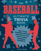 The Baseball Ultimate Trivia Book: Test Your Superfan Status and Relive the Most Iconic Baseball Moments 0760393710 Book Cover