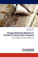 Image Retrieval Based on Content Using Color Feature: Color Image Processing and Retrieving 3845440554 Book Cover